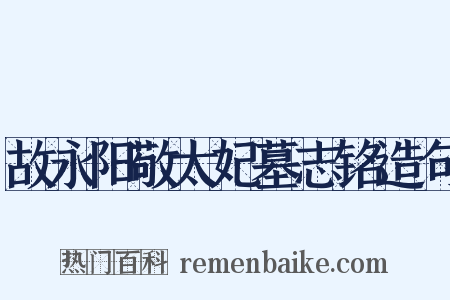 故永阳敬太妃墓志铭造句是什么意思的图片